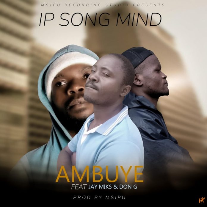 IP Song Mind-ft-Jay Miks & Don-G-Ambuye(Prod by Msipu-x-Yangailo)